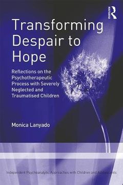 portada Transforming Despair to Hope: Reflections on the Psychotherapeutic Process with Severely Neglected and Traumatised Children (Independent Psychoanalytic App)