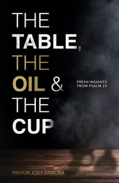 portada The Table, The Oil, and The Cup: Fresh Insights from Psalm 23