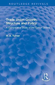 portada Trade Union Growth, Structure and Policy: A Comparative Study of the Cotton Unions (Routledge Revivals) (en Inglés)