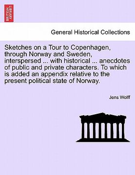 portada sketches on a tour to copenhagen, through norway and sweden, interspersed ... with historical ... anecdotes of public and private characters. to which (in English)