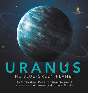 portada Uranus: The Blue-Green Planet Solar System Book for Kids Grade 4 Children's Astronomy & Space Books (en Inglés)