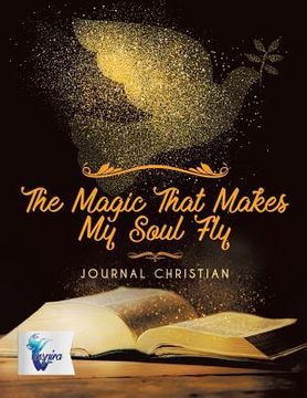 portada The Magic That Makes My Soul Fly Journal Christian (en Inglés)