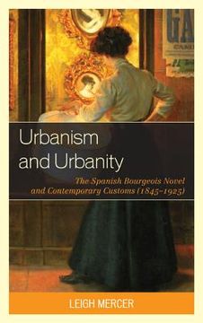 portada urbanism and urbanity: the spanish bourgeois novel and contemporary customs (1845-1925) (en Inglés)