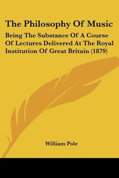 portada the philosophy of music: being the substance of a course of lectures delivered at the royal institution of great britain (1879) (in English)