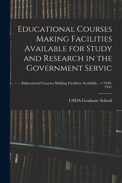 portada Educational Courses Making Facilities Available for Study and Research in the Government Servic; 1940-1941 (en Inglés)