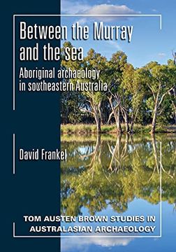 portada Between the Murray and the Sea: Aboriginal Archaeology of Southeastern Australia (Tom Austen Brown Studies in Australasian Archaeology) (en Inglés)