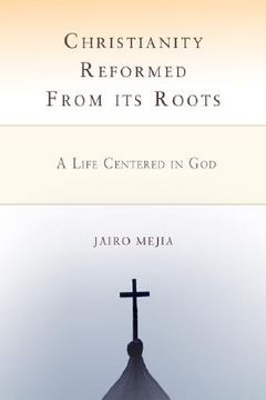 portada christianity reformed from its roots: a life centered in god (in English)