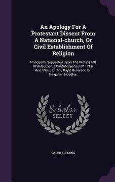 portada An Apology For A Protestant Dissent From A National-church, Or Civil Establishment Of Religion: Principally Supported Upon The Writings Of Phileleuthe