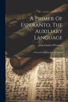 portada A Primer Of Esperanto, The Auxiliary Language: A Second Language For All Nations (en Inglés)