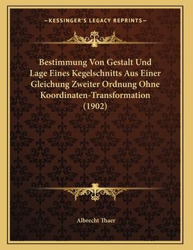 portada Bestimmung Von Gestalt Und Lage Eines Kegelschnitts Aus Einer Gleichung Zweiter Ordnung Ohne Koordinaten-Transformation (1902) (en Alemán)