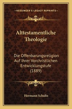 portada Alttestamentliche Theologie: Die Offenbarungsreligion Auf Ihrer Vorchristlichen Entwicklungstufe (1889) (en Alemán)