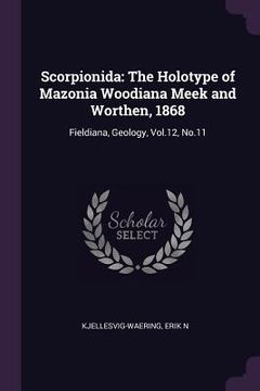 portada Scorpionida: The Holotype of Mazonia Woodiana Meek and Worthen, 1868: Fieldiana, Geology, Vol.12, No.11 (en Inglés)
