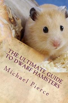 portada The Ultimate Guide to Dwarf Hamsters: Secrets To Raising A Healthy Happy Pet (en Inglés)