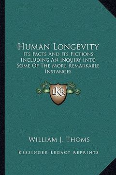 portada human longevity: its facts and its fictions; including an inquiry into some of the more remarkable instances (en Inglés)