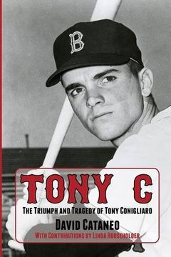portada Tony C: The Triumph and Tragedy of Tony Conigliaro