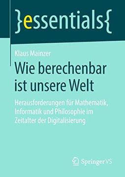 portada Wie Berechenbar ist Unsere Welt: Herausforderungen für Mathematik, Informatik und Philosophie im Zeitalter der Digitalisierung (in German)