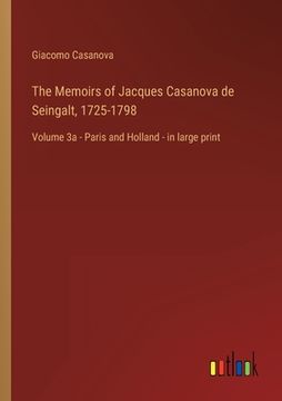 portada The Memoirs of Jacques Casanova de Seingalt, 1725-1798: Volume 3a - Paris and Holland - in large print (en Inglés)