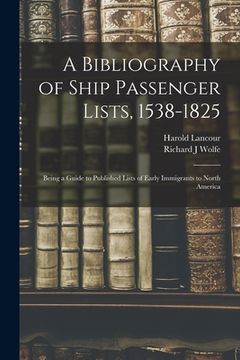 portada A Bibliography of Ship Passenger Lists, 1538-1825; Being a Guide to Published Lists of Early Immigrants to North America (en Inglés)