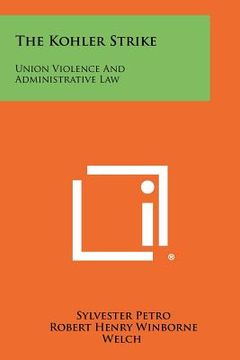 portada the kohler strike: union violence and administrative law (en Inglés)