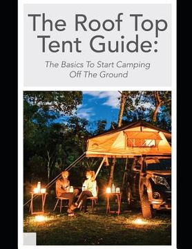 portada The Roof Top Tent Guide: The Basics To Start Camping Off The Ground