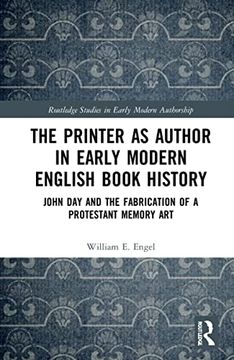 portada The Printer as Author in Early Modern English Book History: John day and the Fabrication of a Protestant Memory art (Routledge Studies in Early Modern Authorship) 