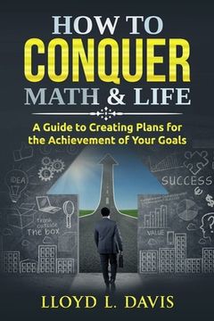 portada How to Conquer Math & Life: A Guide to Creating Plans for the Achievement of Your Goals (en Inglés)
