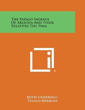portada The Papago Indians of Arizona and Their Relatives the Pima