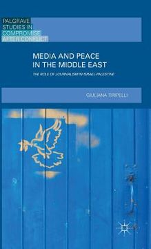 portada Media and Peace in the Middle East: The Role of Journalism in Israel-Palestine (2016) (en Inglés)