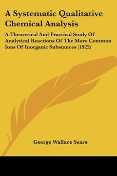 portada a   systematic qualitative chemical analysis: a theoretical and practical study of analytical reactions of the more common ions of inorganic substance