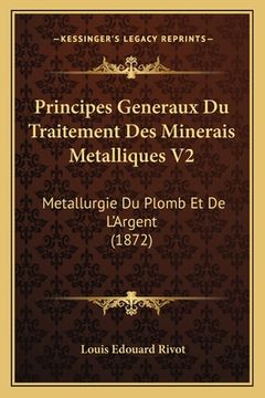 portada Principes Generaux Du Traitement Des Minerais Metalliques V2: Metallurgie Du Plomb Et De L'Argent (1872) (en Francés)