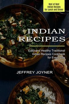 portada Indian Recipes: Easy and Healthy Traditional Indian Recipes Cookbook for Every Day (Best of Best Indian Recipes for Lunch and Dinner) (en Inglés)