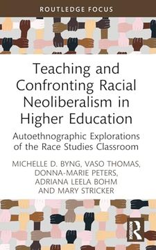 portada Teaching and Confronting Racial Neoliberalism in Higher Education: Autoethnographic Explorations of the Race Studies Classroom (Routledge Research in Race and Ethnicity in Education) (en Inglés)