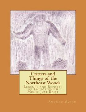 portada Critters and Things of the Northeast Woods: Legends and Reports of Things which Might Just Exist