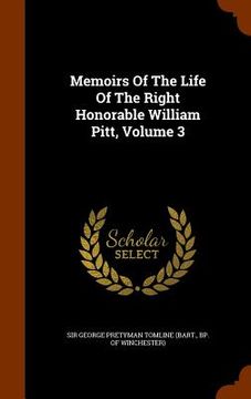 portada Memoirs Of The Life Of The Right Honorable William Pitt, Volume 3 (in English)