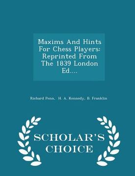 portada Maxims and Hints for Chess Players: Reprinted from the 1839 London Ed.... - Scholar's Choice Edition (en Inglés)