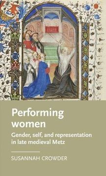 portada Performing Women: Gender, Self, and Representation in Late Medieval Metz (in English)