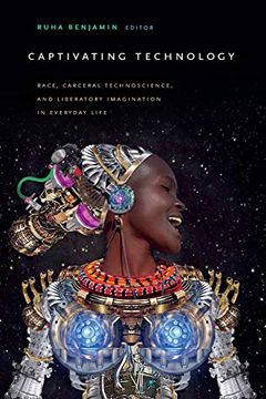 portada Captivating Technology: Race, Carceral Technoscience, and Liberatory Imagination in Everyday Life (en Inglés)