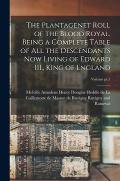 portada The Plantagenet Roll of the Blood Royal, Being a Complete Table of All the Descendants Now Living of Edward III., King of England; Volume pt.1 (in English)