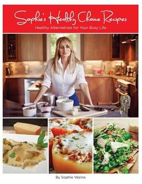 portada Sophie's Healthy Choice Recipes: Healthy Alternatives for Your Busy Life (en Inglés)