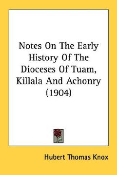 portada notes on the early history of the dioceses of tuam, killala and achonry (1904) (en Inglés)
