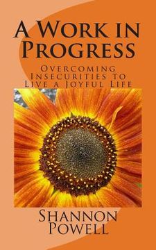 portada A Work in Progress: Overcoming Insecurities to Live a Joyful Life (en Inglés)