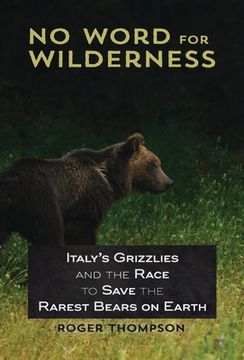 portada No Word for Wilderness: Italy's Grizzlies and the Race to Save the Rarest Bears on Earth