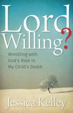 portada Lord Willing?: Wrestling with God's Role in My Child's Death (in English)