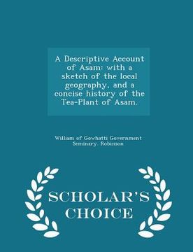 portada A Descriptive Account of Asam: With a Sketch of the Local Geography, and a Concise History of the Tea-Plant of Asam. - Scholar's Choice Edition (en Inglés)