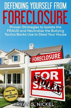 portada Defending Yourself From Foreclosure: Proven Strategies to Isolate the FRAUD and Neutralize the Bullying Tactics Banks Use to Steal Your House (in English)