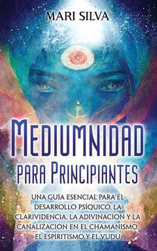 portada Mediumnidad para principiantes: Una guía esencial para el desarrollo psíquico, la clarividencia, la adivinación y la canalización en el chamanismo, el