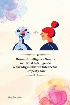 portada Human Intelligence Versus Artificial Intelligence A Paradigm Shift in Intellectual Property Law (en Inglés)