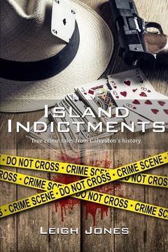 portada Island Indictments: True crime tales from Galveston's history (en Inglés)