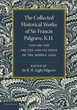 portada The Collected Historical Works of sir Francis Palgrave, K. Hi Volume 8: Truths and Fictions of the Middle Ages 