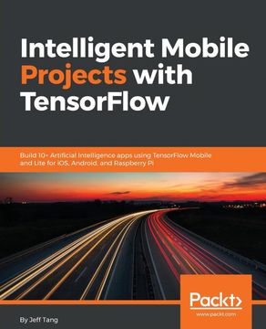 portada Intelligent Mobile Projects With Tensorflow: Build 10+ Artificial Intelligence Apps Using Tensorflow Mobile and Lite for Ios, Android, and Raspberry pi (en Inglés)